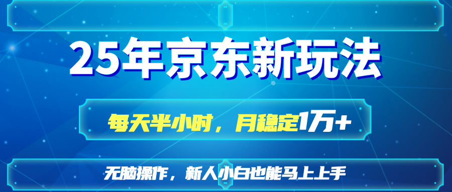 25京东新玩法，每天半小时，月稳定1W+ - 奉壹网创-奉壹网创