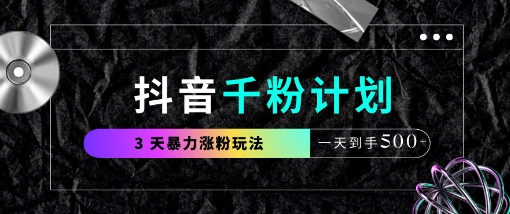 抖音千粉计划，最新玩法三天暴力涨千粉，一天到手5张 - 奉壹网创-奉壹网创