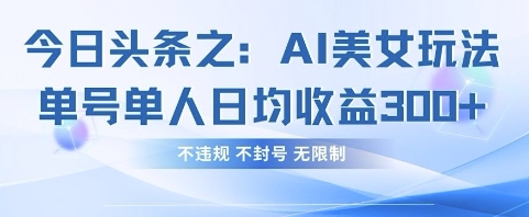 今日头条之AI美女玩法单号单人日均收益3张+，不违规 不封号 无限制 - 奉壹网创-奉壹网创