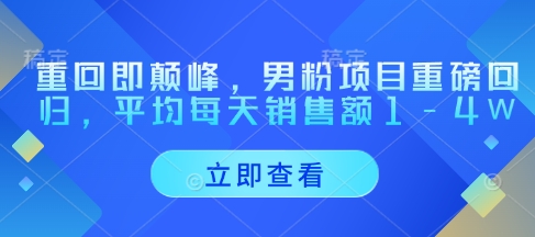 重回即颠峰，男粉项目重磅回归，平均每天销售额1-4W - 奉壹网创-奉壹网创