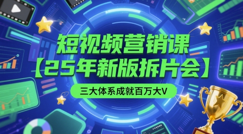 短视频营销课【25年新版拆片会】三大体系成就百万大V，包含正课、拆片会、手把手教学直播课等 - 奉壹网创-奉壹网创
