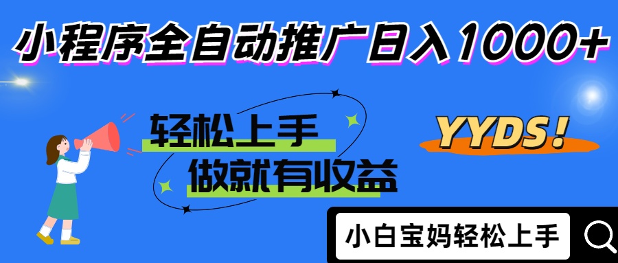 2025年最新风口，小程序自动推广，，稳定日入1000+，小白轻松上手 - 奉壹网创-奉壹网创