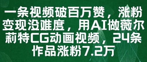 一条视频破百万赞，涨粉变现没难度，用AI做薇尔莉特CG动画视频，24条作品涨粉7.2W - 奉壹网创-奉壹网创