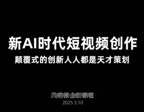 AI新时代短视频创作2025年3月新课，​颠覆式的创新人人都是天才策划 - 奉壹网创-奉壹网创