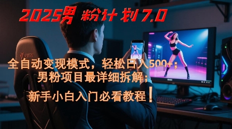 2025男粉计划7.0，全自动变现模式，轻松日入5张+，新手小白必看课程 - 奉壹网创-奉壹网创