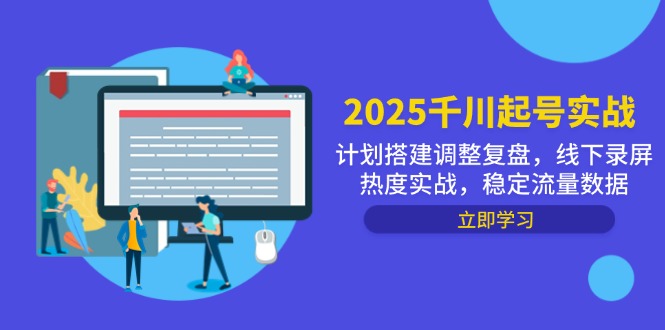 2025千川起号实战，计划搭建调整复盘，线下录屏热度实战，稳定流量数据 - 奉壹网创-奉壹网创
