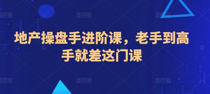 地产操盘手进阶课，老手到高手就差这门课 - 奉壹网创-奉壹网创