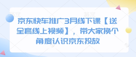 京东快车推广3月线下课【送全套线上视频】，带大家换个角度认识京东投放 - 奉壹网创-奉壹网创