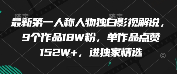 最新第一人称人物独白影视解说，9个作品18W粉，单作品点赞152W+，进独家精选 - 奉壹网创-奉壹网创