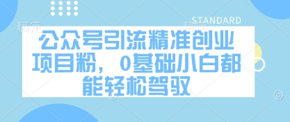 公众号引流精准创业项目粉，0基础小白都能轻松驾驭 - 奉壹网创-奉壹网创
