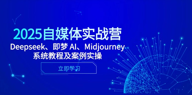 2025自媒体实战营，Deepseek、即梦 AI、Midjourney系统教程及案例实操 - 奉壹网创-奉壹网创