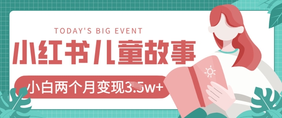 小红书AI儿童故事绘本项目，20条作品变现过1w+ - 奉壹网创-奉壹网创
