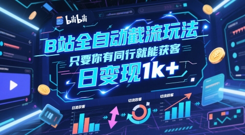 B站全自动截流玩法只要你有同行就能获客，日变现1k+【揭秘】 - 奉壹网创-奉壹网创