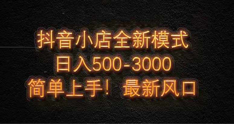 抖音小店全新模式 最新风口，日收入500-5000+！小白简单上手 - 奉壹网创-奉壹网创