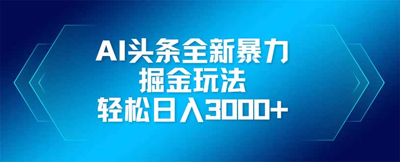 AI头条全新暴利掘金玩法，矩阵操作，轻松日入3000+ - 奉壹网创-奉壹网创
