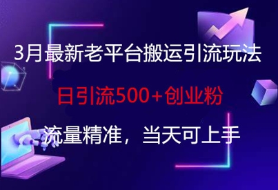3月最新老平台搬运引流玩法，日引流500+创业粉，流量精准，当天可上手 - 奉壹网创-奉壹网创