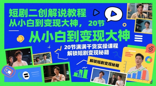 短剧二创解说教程，从小白到变现大神，20节满满干货实操课程，解锁短剧变现秘籍 - 奉壹网创-奉壹网创