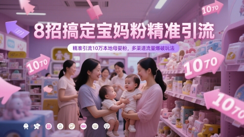 8招搞定宝妈粉精准引流，精准引流10万本地母婴粉，多渠道流量爆破玩法 - 奉壹网创-奉壹网创