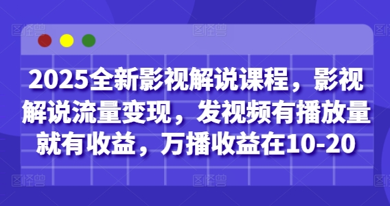 2025全新影视解说课程，影视解说流量变现，发视频有播放量就有收益，万播收益在10-20 - 奉壹网创-奉壹网创