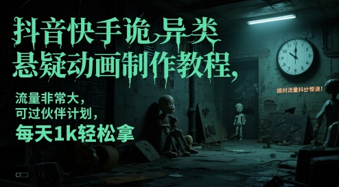 抖音快手诡异类悬疑动画制作教程，流量非常大，可过伙伴计划，每天1k轻松拿 - 奉壹网创-奉壹网创