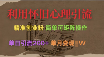 利用怀旧心理，引流创业粉，简单可矩阵操作，单日引流200+，月变现过W - 奉壹网创-奉壹网创