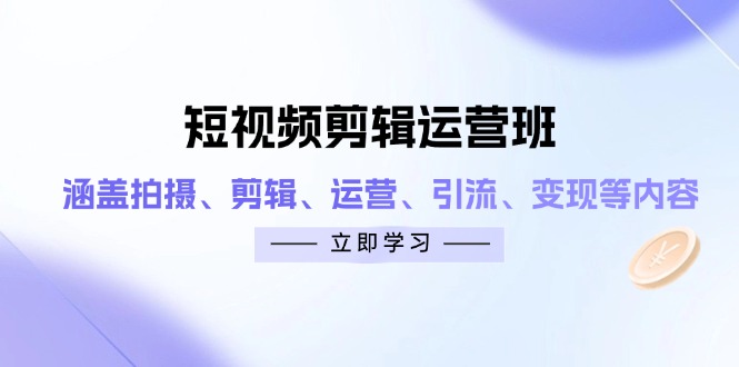 短视频剪辑运营班：涵盖拍摄、剪辑、运营、引流、变现等内容 - 奉壹网创-奉壹网创