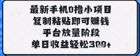 最新手机0撸小项目，复制粘贴即可挣钱，平台放量阶段，单日收益轻松3张+【揭秘】 - 奉壹网创-奉壹网创