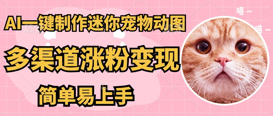 AI搬砖一件制作超迷你宠物图，5分钟一个成品，多渠道引流涨粉变现，简... - 奉壹网创-奉壹网创