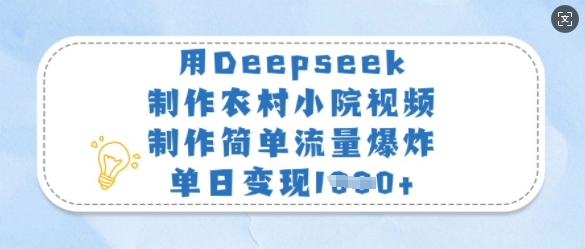 用Deepseek制作农村小院视频，制作简单流量爆炸，单日变现多张 - 奉壹网创-奉壹网创