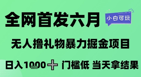 全网首发六月，无人撸礼物暴力掘金项目，日入1K+门槛低，当天拿结果，小白可玩【揭秘】 - 奉壹网创-奉壹网创