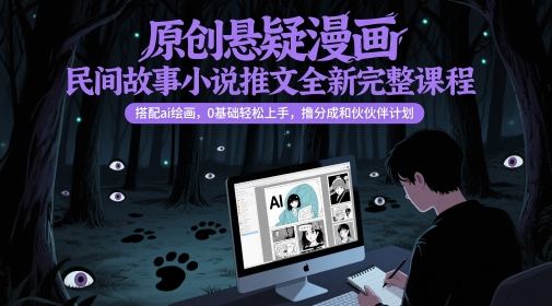 原创悬疑漫画民间故事小说推文全新完整课程， 搭配ai绘画，0基础轻松上手，撸分成和伙伴计划 - 奉壹网创-奉壹网创
